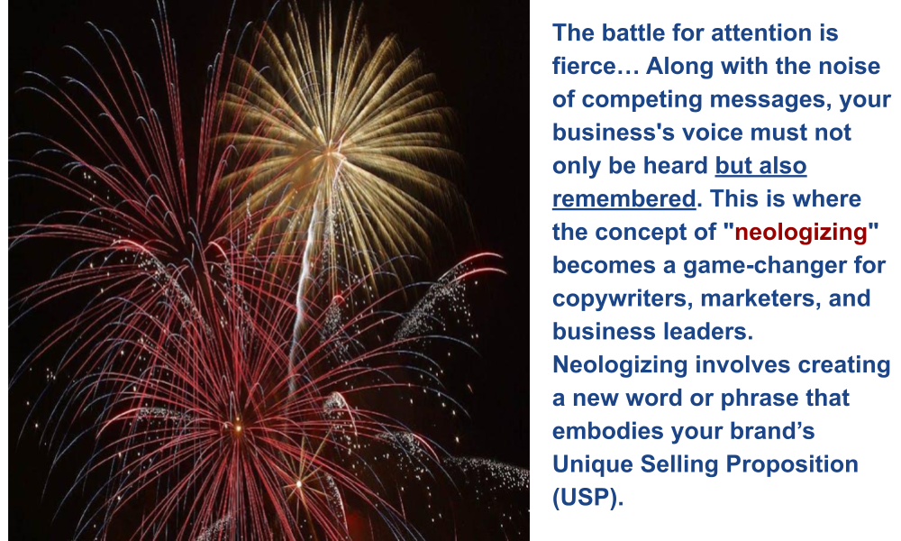 The battle for attention is fierce. Along with the noise of competing messages, your business's voice must not only be heard but also remembered. This is where the concept of "neologizing" becomes a game-changer for copywriters, marketers, and business leaders. Neologizing involves creating a new word or phrase that embodies your brand’s Unique Selling Proposition (USP). 
